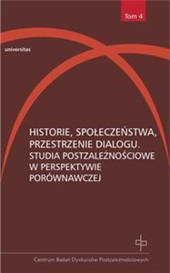 Historie, społeczeństwa, przestrzenie dialogu Studia postzależnościowe w perspektywie porównawczej Polish bookstore