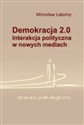 Demokracja 2.0 Interakcja polityczna w nowych mediach - Mirosław Lakomy