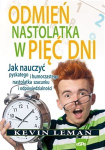 Odmień nastolatka w pięć dni Jak nauczyć pyskatego i humorzastego nastolatka szacunku i odpowiedzialności Polish Books Canada