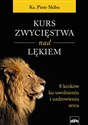 Kurs zwycięstwa nad lękiem 8 kroków ku uwolnieniu i uzdrowieniu serca - Piotr Skiba