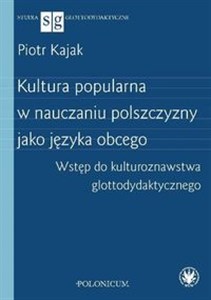 Kultura popularna w nauczaniu polszczyzny jako języka obcego Wstęp do kulturoznawstwa glottodydakty  