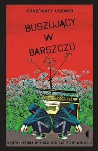 Buszujący w barszczu Kontrkultura w Rosji sto lat po rewolucji  