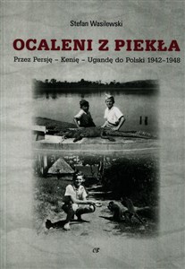 Ocaleni z piekła Przez Persję - Kenię - Ugandę do Polski 1942-1948 - Polish Bookstore USA