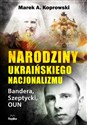 Narodziny ukraińskiego nacjonalizmu Bandera, Szeptycki, OUN - Marek A. Koprowski Canada Bookstore