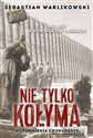 Polacy w sowieckich łagrach Nie tylko Kołyma Wspomnienia i dokumenty - Sebastian Warlikowski books in polish