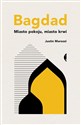 Bagdad Miasto pokoju, miasto krwi - Justin Marozzi