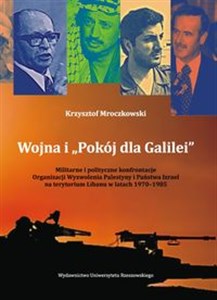 Wojna i „Pokój dla Galilei” Militarne i polityczne konfrontacje Organizacji Wyzwolenia Palestyny i Państwa Izrael na terytorium online polish bookstore