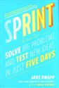 Sprint How To Solve Big Problems and Test New Ideas in Just Five Days 
