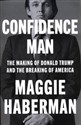 Confidence Man The Making of Donald Trump and the Breaking of America - Maggie Haberman 