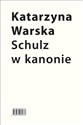 Schulz w kanonie Recepcja szkolna w latach 1945-2018 - Katarzyna Warska
