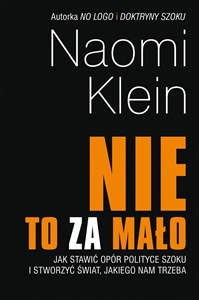 Nie to za mało Jak stawić opór polityce szoku i stworzyć świat, jakiego nam trzeba Polish bookstore