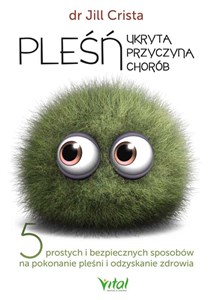 Pleśń. Ukryta przyczyna chorób. 5 prostych i bezpiecznych sposobów na pokonanie pleśni i odzyskanie zdrowia buy polish books in Usa