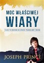 Moc właściwej wiary 7 kluczy do wolności od strachu, poczucia winy... - Joseph Prince