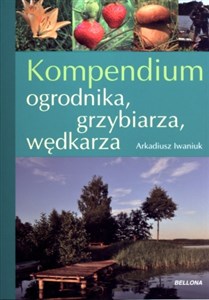 Kompendium ogrodnika, grzybiarza, wędkarza - Polish Bookstore USA