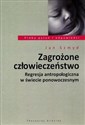 Zagrożone człowieczeństwo Regresja antropologiczna w świecie ponowoczesnym books in polish