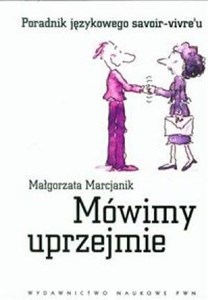 Mówimy uprzejmie Poradnik językowego savoir-vivre'u  