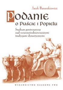 Podanie o Piaście i Popielu Studium porównawcze nad wczesnośredniowiecznymi tradycjami dynastycznym polish books in canada