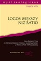 Logos większy niż ratio Dwa świadectwa chrześcijańskiego modelu racjonalności u progu epoki współczesnej buy polish books in Usa