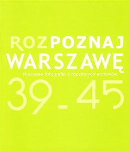 Rozpoznaj Warszawę 39-45 Nieznane fotografie z rodzinnych archiwów - Polish Bookstore USA
