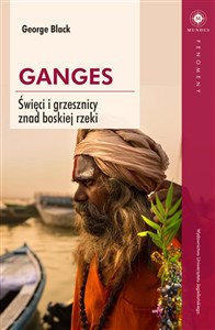 Ganges Święci i grzesznicy znad boskiej rzeki  