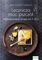 Lecznicza moc pszczół Najskuteczniejsze terapie od A do Z - Friedrich Hainbuch