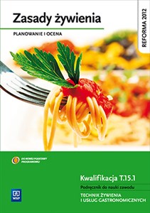 Zasady żywienia Planowanie i ocena Podręcznik do nauki zawodu Kwalifikacja T.15.1 Technik żywienia i usług gastronomicznych. Szkoła ponadgimnazjalna 