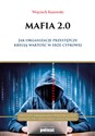 Mafia 2.0 Jak organizacje przestępcze kreują wartość w erze cyfrowej - Wojciech Kurowski
