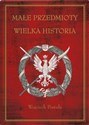 Małe przedmioty, wielka historia Polskie pocztówki i druki patriotyczne XIX i XX wieku - Wojciech Postuła