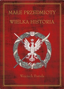 Małe przedmioty, wielka historia Polskie pocztówki i druki patriotyczne XIX i XX wieku Bookshop