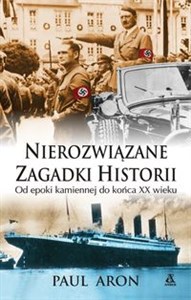 Nierozwiązane zagadki historii Od epoki kamiennej do końca XX wieku  