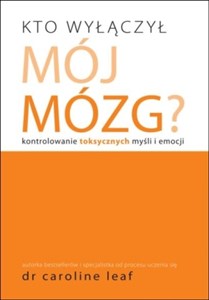 Kto wyłączył mój mózg Kontrolowanie toksycznych myśli i emocji in polish