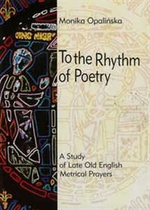 To the Rhythm of Poetry A study of late old english metrical prayers in polish