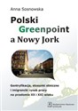 Polski Greenpoint a Nowy Jork Gentryfikacja, stosunki etniczne i imigrancki rynek pracy na przełomie XX i XXI wieku - Anna Sosnowska