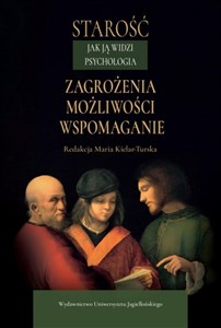 Starość jak ją widzi psychologia Zagrożenia, możliwości, wspomaganie Polish Books Canada