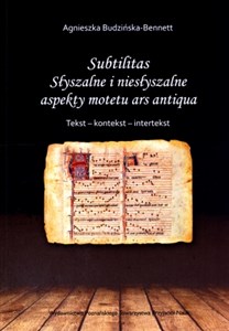 Subtilitas Słyszalne i niesłyszalne aspekty motetu ars antiqua Tekst - kontekst - intertekst  