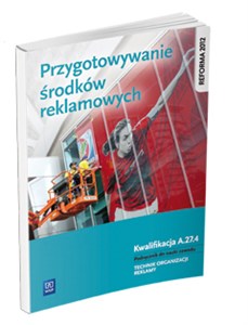 Przygotowanie środków reklamowych. Kwalifikacja A. 27. 4. Podręcznik do nauki zawodu technik organizacji reklamy szkoły ponadgimnazjalne - Polish Bookstore USA