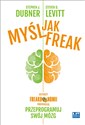 Myśl jak FREAK! Autorzy Freakonomii proponują: przeprogramuj swój mózg  