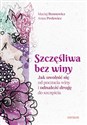 Szczęśliwa bez winy Jak uwolnić się od poczucia winy i odnaleźć drogę do szczęścia - Maciej Bennewicz, Anna Prelewicz