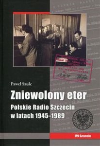 Zniewolony eter Polskie Radio Szczecin w latach 1945-1989 buy polish books in Usa