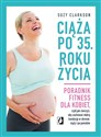 Ciąża po 35 roku życia Poradnik fitness dla kobiet, czyli jak ćwiczyć, aby zachować dobrą kondycję na czas ciąży i po porod bookstore