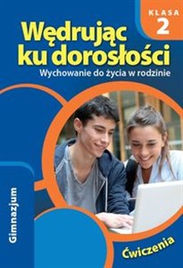 Wędrując ku dorosłości 2 Wychowanie do życia w rodzinie Ćwiczenia Gimnazjum 