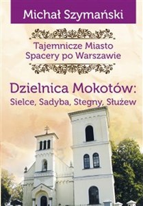 Dzielnica Mokotów: Sielce, Sadyba, Stegny, Służew Tajemnicze Miasto  Spacery po Warszawie online polish bookstore