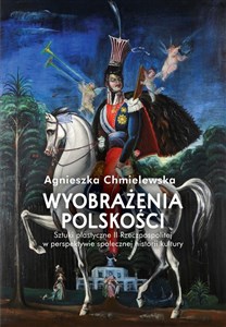 Wyobrażenia polskości. Sztuki plastyczne II Rzeczpospolitej w perspektywie społecznej historii kultu bookstore