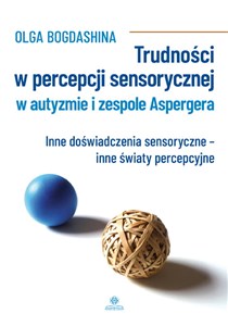 Trudności w percepcji sensorycznej w autyzmie i zespole Aspergera Inne doświadczenia sensoryczne - inne światy percepcyjne Polish bookstore