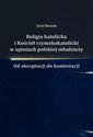 Religia katolicka i Kościół rzymskokatolicki w opiniach polskiej młodzieży Od akceptacji do kontestacji bookstore