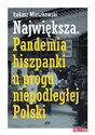 Największa Pandemia hiszpanki u progu niepodległej Polski - Łukasz Mieszkowski