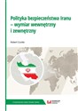 Polityka bezpieczeństwa Iranu - wymiar wewnętrzny i zewnętrzny pl online bookstore