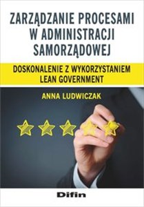 Zarządzanie procesami w administracji samorządowej Doskonalenie z wykorzystaniem lean government 