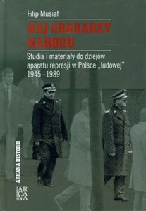 Raj grabarzy narodu Studia i materiały do dziejów represji w Polsce "ludowej" 1945-1989  