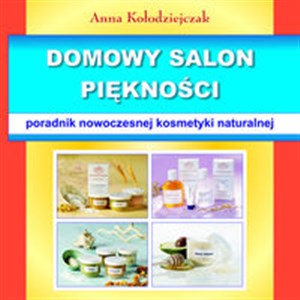 Domowy salon piękności Poradnik nowoczesnej kosmetyki naturalnej Bookshop